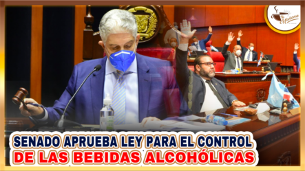 Senado Aprueba Ley Para El Control De Las Bebidas Alcohólicas | Tu Mañana By Cachicha