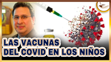 Dr. José Brea Del Castillo Habla Sobre Las Vacunas De COVID Para Niños