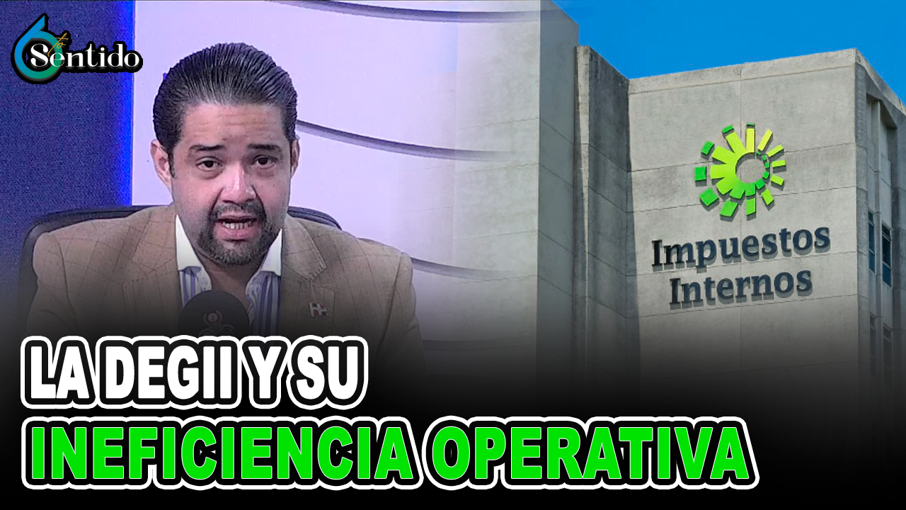 La Ineficiencia Operativa De La DGII | 6to Sentido