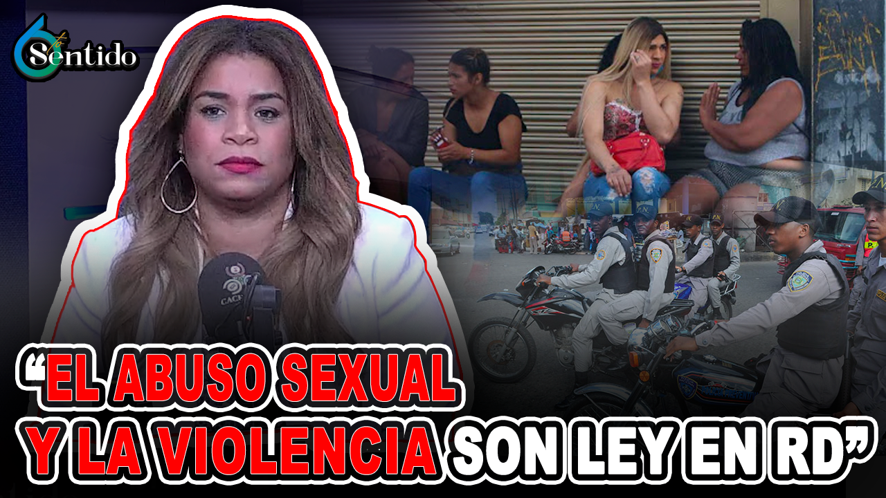 Abril Peña: Según Las Trabajadores Sexuales “El Abuso Sexual Y La Violencia Son Ley En RD”