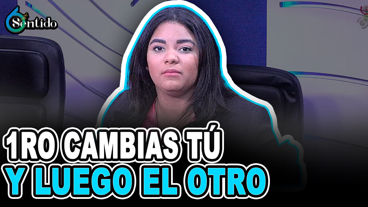 Primero Cambias Tú Y Luego El Otro | 6to Sentido