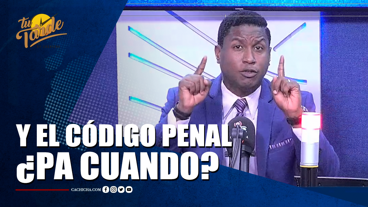 Y El Código Penal ¿Pa’ Cuándo? | Tu Tarde