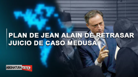 🔴 EN VIVO: Plan De Jean Alain De Retrasar Juicio De Caso Medusa | Asignatura Política