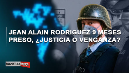 🔴 EN VIVO: Jean Alain Rodríguez 9 Meses Preso, ¿justicia O Venganza?| Asignatura Política