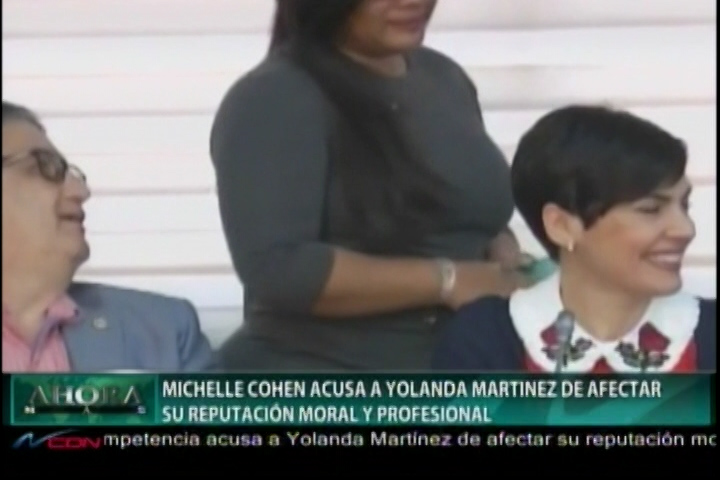 Michelle Cohen Acusa A Yolanda Martínez De Afectar Su Reputación Moral Y Profesional