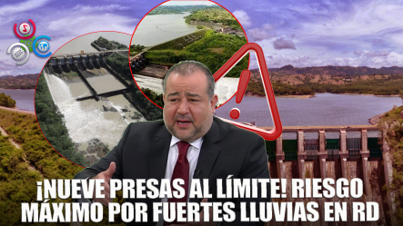 ¡Alerta! 9 Presas En Su Nivel Máximo Por Las Fuertes Lluvias