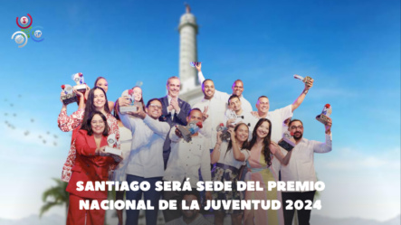 La Ciudad De Santiago Será Sede Del Premio Nacional De La Juventud 2024